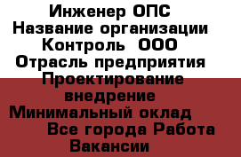 Инженер ОПС › Название организации ­ Контроль, ООО › Отрасль предприятия ­ Проектирование, внедрение › Минимальный оклад ­ 30 000 - Все города Работа » Вакансии   